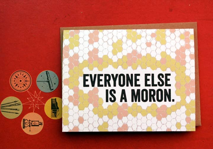 Everyone Else Is A Moron.