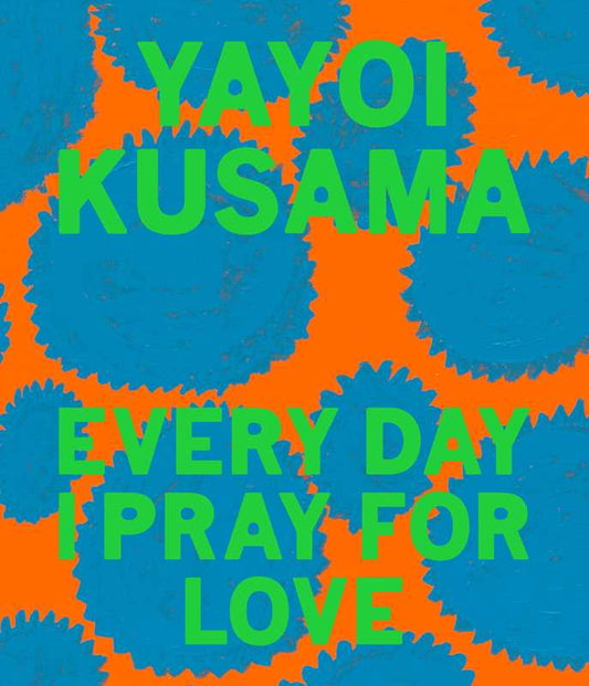 Yayoi Kusama: Every Day I Pray for Love by Yayoi Kusama: Hardcover