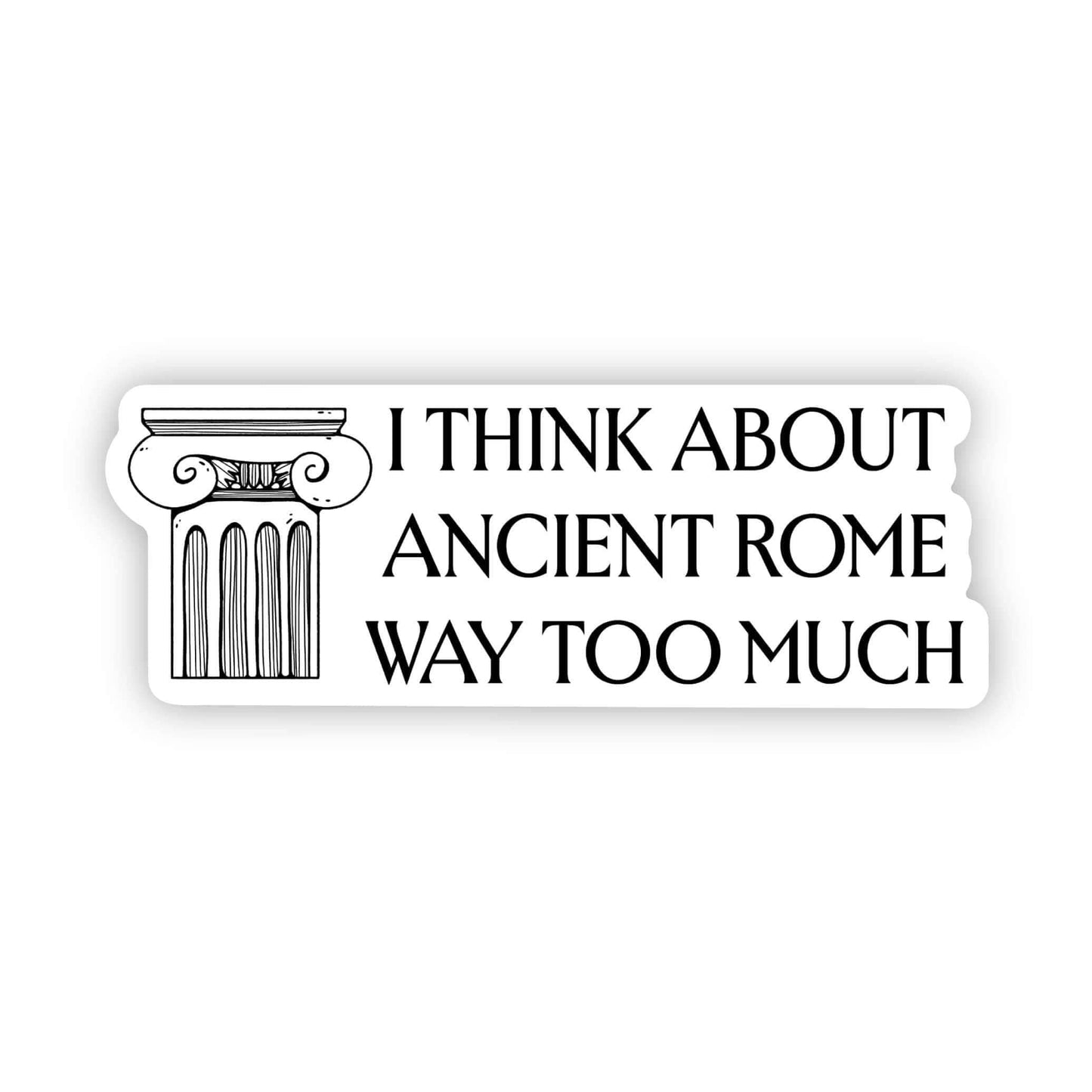 "I think about Ancient Rome way too much" Rome Sticker