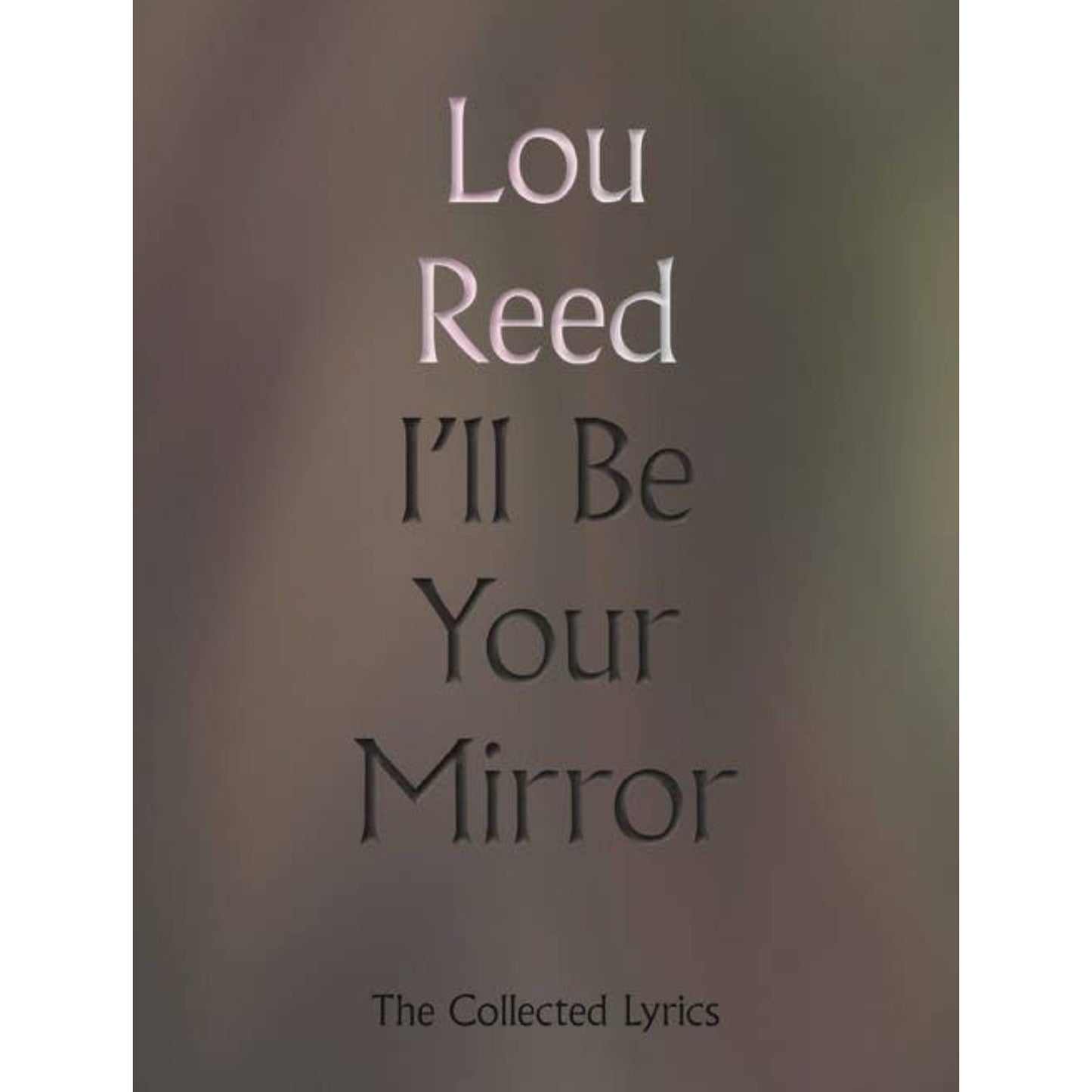 I'll Be Your Mirror: The Collected Lyrics of Lou Reed